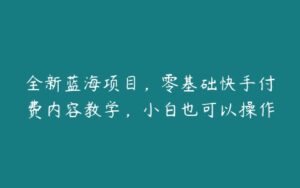 全新蓝海项目，零基础快手付费内容教学，小白也可以操作-51自学联盟