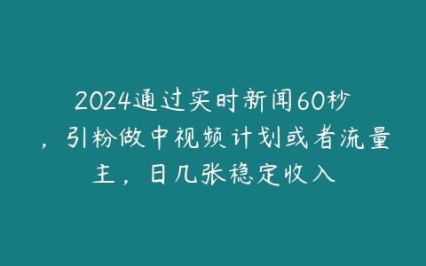 图片[1]-2024通过实时新闻60秒，引粉做中视频计划或者流量主，日几张稳定收入-本文