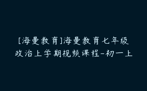 [海曼教育]海曼教育七年级政治上学期视频课程-初一上-51自学联盟