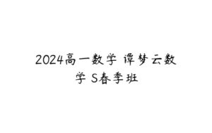 2024高一数学 谭梦云数学 S春季班-51自学联盟