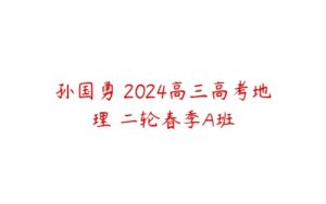 孙国勇 2024高三高考地理 二轮春季A班-51自学联盟