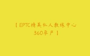 【EPTC精英私人教练中心 360孕产】-51自学联盟