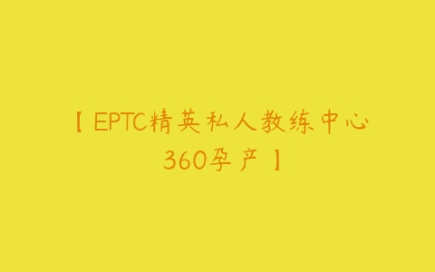 【EPTC精英私人教练中心 360孕产】-51自学联盟