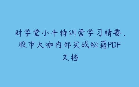 财学堂小牛特训营学习精要，股市大咖内部实战秘籍PDF文档百度网盘下载