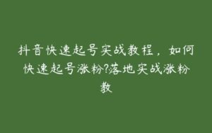 抖音快速起号实战教程，如何快速起号涨粉?落地实战涨粉教学-51自学联盟