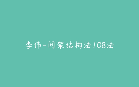 李伟-间架结构法108法百度网盘下载