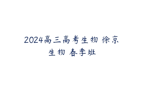 2024高三高考生物 徐京生物 春季班-51自学联盟