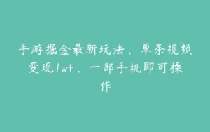 手游掘金最新玩法，单条视频变现1w+，一部手机即可操作-51自学联盟