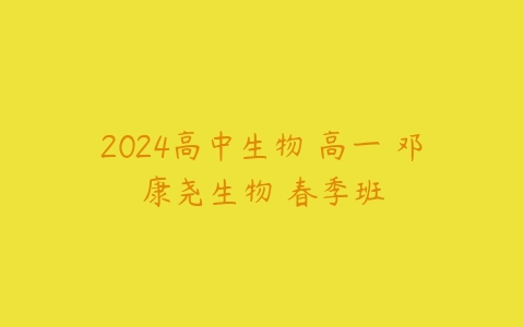 2024高中生物 高一 邓康尧生物 春季班-51自学联盟