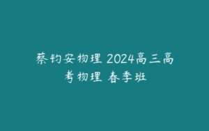 蔡钧安物理 2024高三高考物理 春季班-51自学联盟