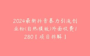 2024最新抖音暴力引流创业粉(自热模板)外面收费1280【项目拆解】-51自学联盟