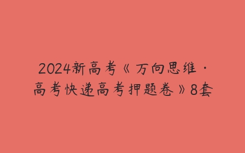 2024新高考《万向思维·高考快递高考押题卷》8套-51自学联盟