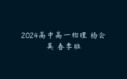 2024高中高一物理 杨会英 春季班-51自学联盟