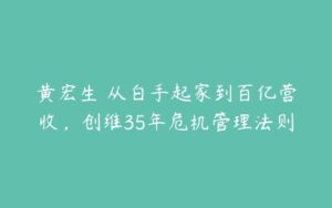 黄宏生・从白手起家到百亿营收，创维35年危机管理法则-51自学联盟