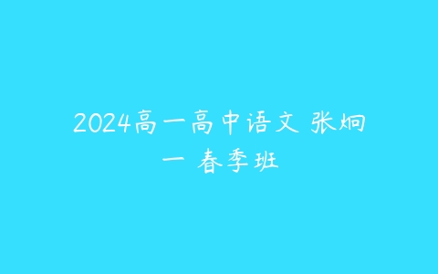 2024高一高中语文 张炯一 春季班-51自学联盟