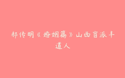 图片[1]-郝传明《婚姻篇》山西盲派丰道人-本文