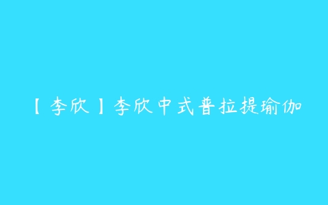 【李欣】李欣中式普拉提瑜伽百度网盘下载