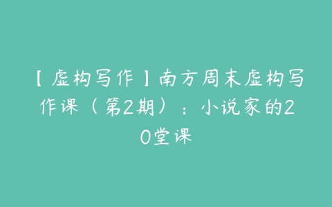 【虚构写作】南方周末虚构写作课（第2期）：小说家的20堂课百度网盘下载