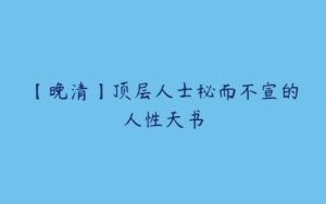 【晚清】顶层人士秘而不宣的人性天书-51自学联盟