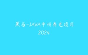 黑马-JAVA中州养老项目2024-51自学联盟