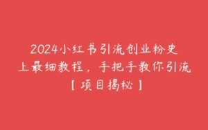 2024小红书引流创业粉史上最细教程，手把手教你引流【项目揭秘】-51自学联盟