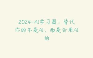 2024-AI学习圈：替代你的不是AI，而是会用AI的-51自学联盟