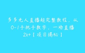 多多无人直播超完整教程，从0-1手把手教学，一场直播2k+【项目揭秘】-51自学联盟