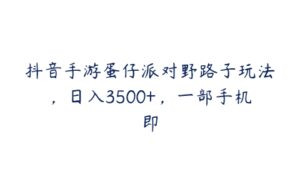 抖音手游蛋仔派对野路子玩法，日入3500+，一部手机即-51自学联盟