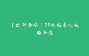 【欧阳春晓】28天根本性减脂课程-51自学联盟