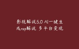 影视解说5.0 AI一键生成rap解说 多平台变现-51自学联盟