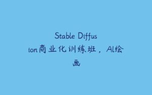 Stable Diffusion商业化训练班，Al绘画-51自学联盟