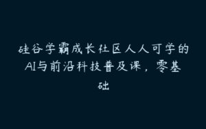 硅谷学霸成长社区人人可学的AI与前沿科技普及课，零基础-51自学联盟