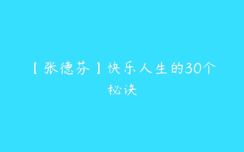 【张德芬】快乐人生的30个秘诀百度网盘下载