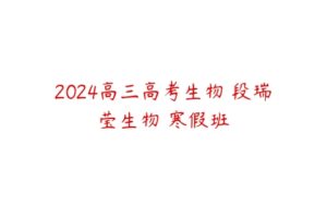 2024高三高考生物 段瑞莹生物 寒假班-51自学联盟