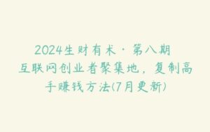 2024生财有术·第八期 互联网创业者聚集地，复制高手赚钱方法(7月更新)-51自学联盟