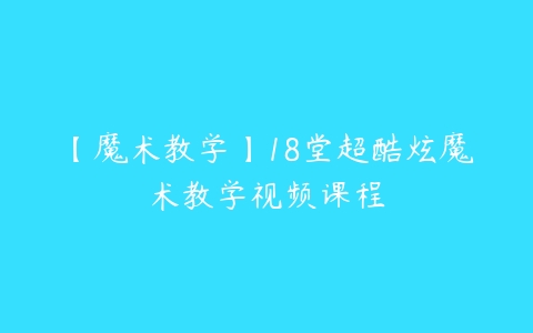 图片[1]-【魔术教学】18堂超酷炫魔术教学视频课程-本文