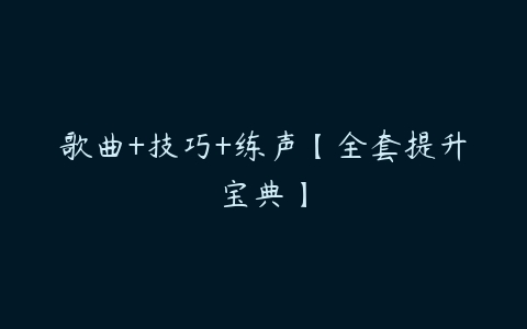 歌曲+技巧+练声【全套提升宝典】-51自学联盟