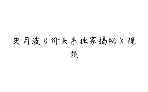 史月波《价关系独家揭秘》视频百度网盘下载