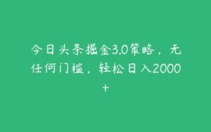 今日头条掘金3.0策略，无任何门槛，轻松日入2000+-51自学联盟