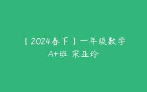 【2024春下】一年级数学A+班 宋亚玲-51自学联盟