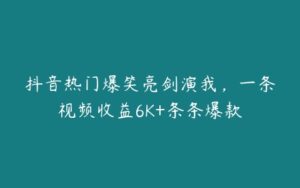 抖音热门爆笑亮剑演我，一条视频收益6K+条条爆款-51自学联盟