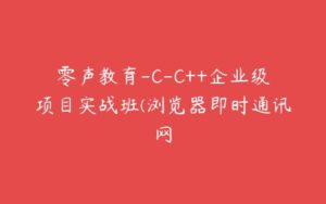 零声教育-C-C++企业级项目实战班(浏览器即时通讯网-51自学联盟