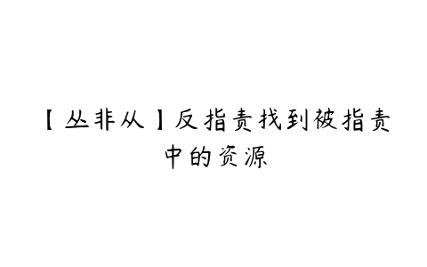 【丛非从】反指责找到被指责中的资源百度网盘下载