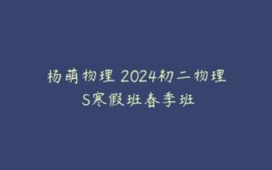 杨萌物理 2024初二物理 S寒假班春季班-51自学联盟