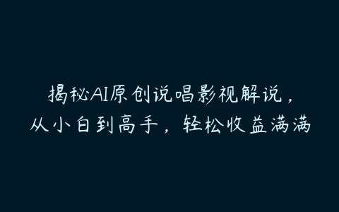 揭秘AI原创说唱影视解说，从小白到高手，轻松收益满满-51自学联盟