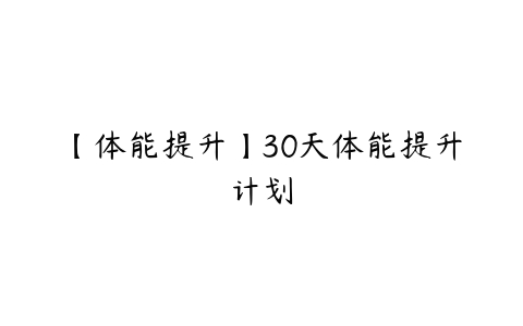 【体能提升】30天体能提升计划百度网盘下载