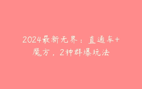 图片[1]-2024最新无界：直通车+魔方，2种群爆玩法-本文