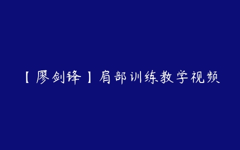 【廖剑锋】肩部训练教学视频百度网盘下载