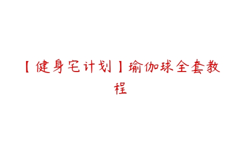 【健身宅计划】瑜伽球全套教程百度网盘下载