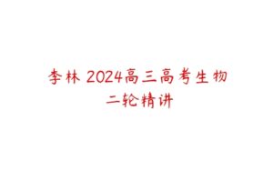 李林 2024高三高考生物 二轮精讲-51自学联盟